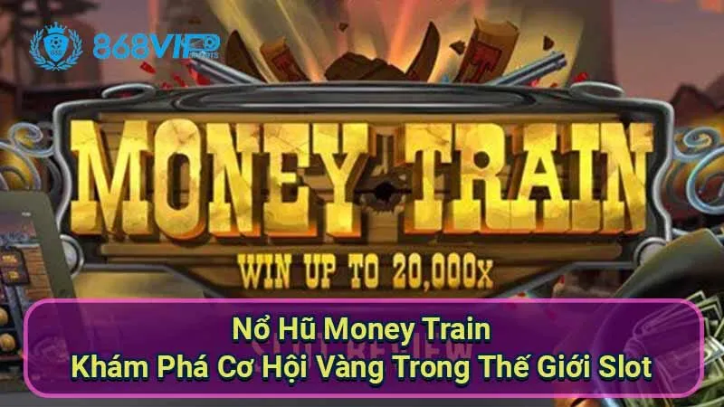 Nổ Hũ Money Train - Khám Phá Cơ Hội Vàng Trong Thế Giới Slot 1 no-hu-money-train